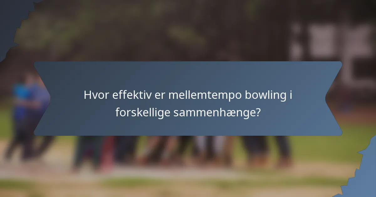 Hvor effektiv er mellemtempo bowling i forskellige sammenhænge?