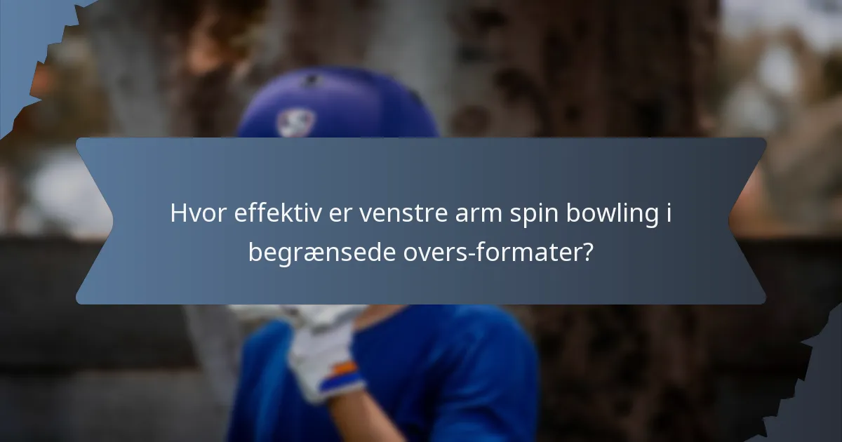 Hvor effektiv er venstre arm spin bowling i begrænsede overs-formater?