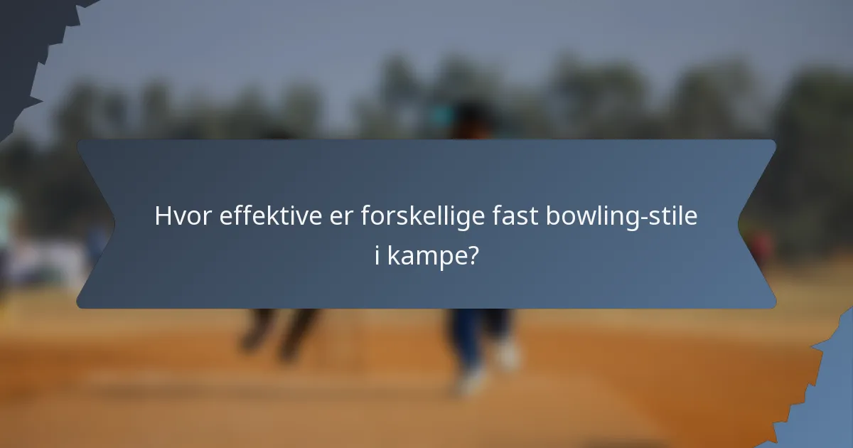 Hvor effektive er forskellige fast bowling-stile i kampe?