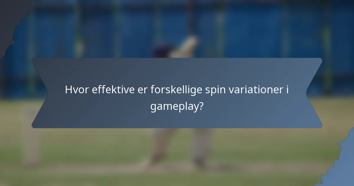 Hvor effektive er forskellige spin variationer i gameplay?