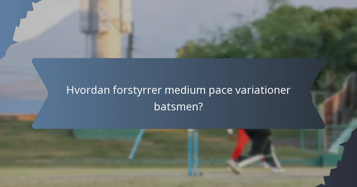 Hvordan forstyrrer medium pace variationer batsmen?
