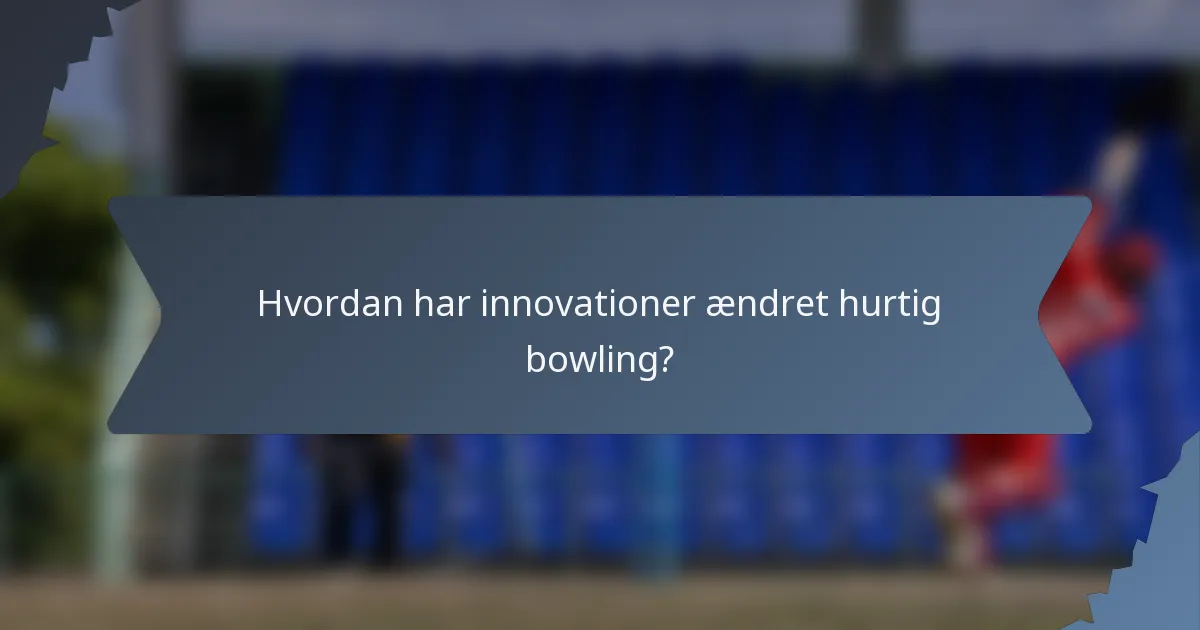 Hvordan har innovationer ændret hurtig bowling?