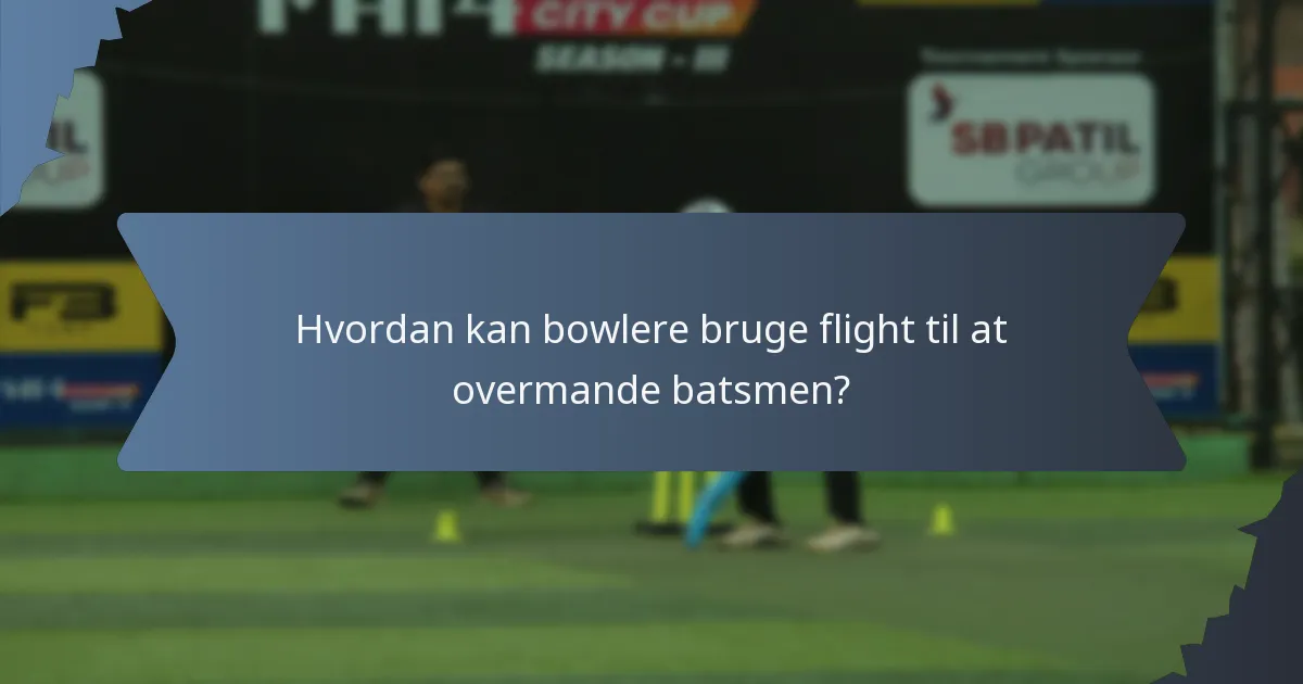 Hvordan kan bowlere bruge flight til at overmande batsmen?