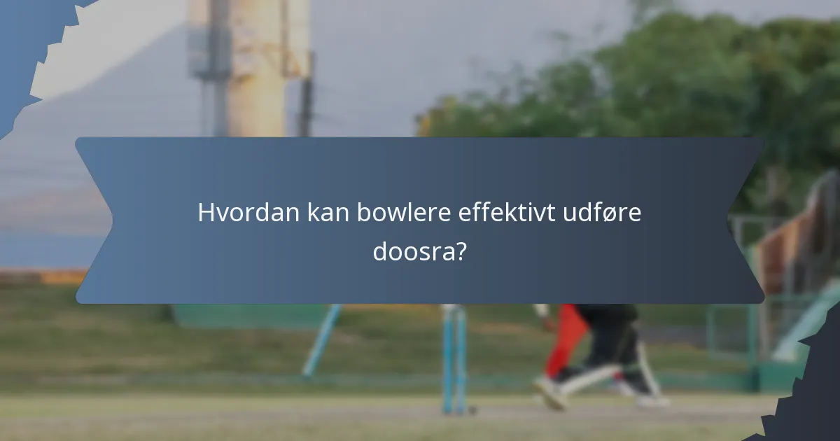 Hvordan kan bowlere effektivt udføre doosra?
