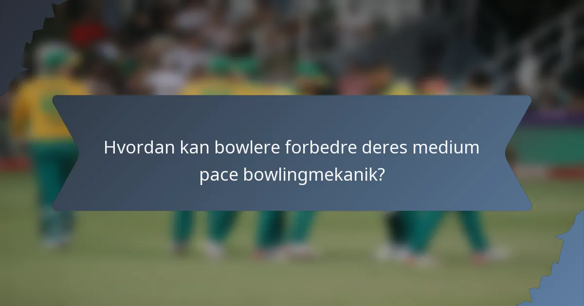 Hvordan kan bowlere forbedre deres medium pace bowlingmekanik?