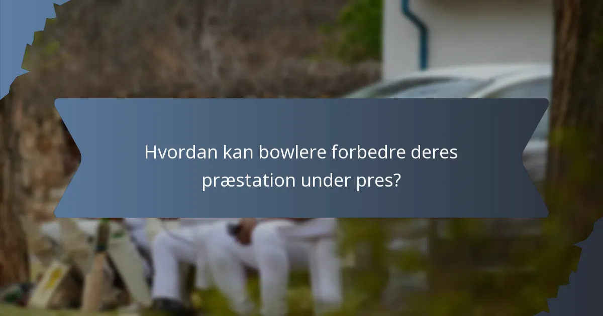 Hvordan kan bowlere forbedre deres præstation under pres?