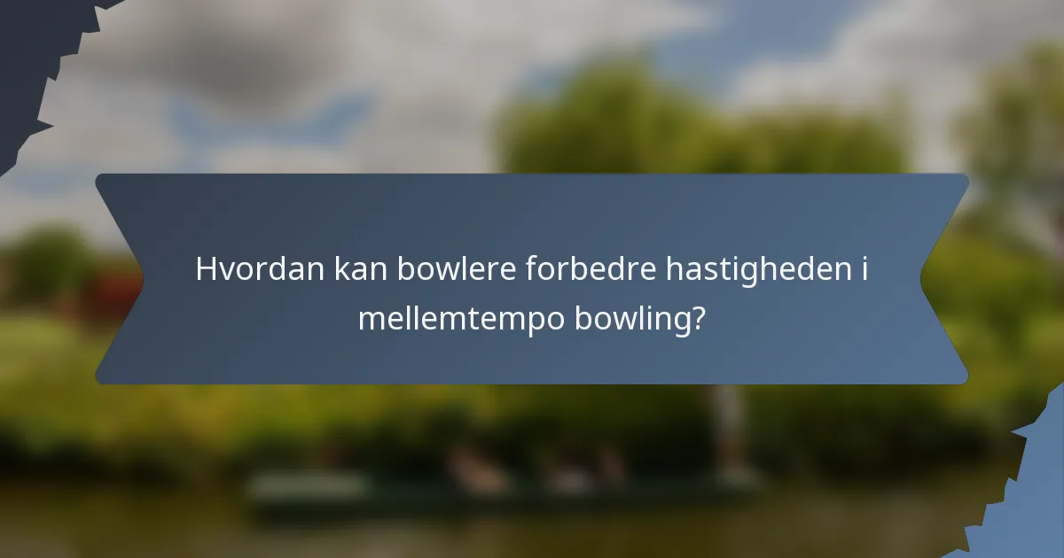 Hvordan kan bowlere forbedre hastigheden i mellemtempo bowling?