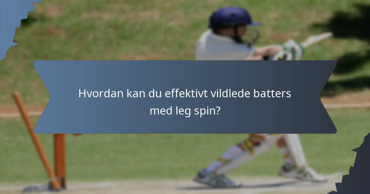 Hvordan kan du effektivt vildlede batters med leg spin?