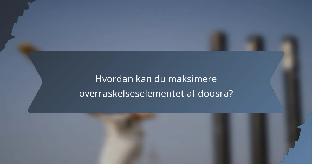 Hvordan kan du maksimere overraskelseselementet af doosra?
