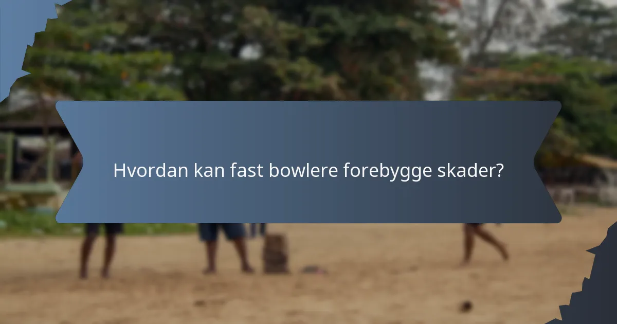 Hvordan kan fast bowlere forebygge skader?