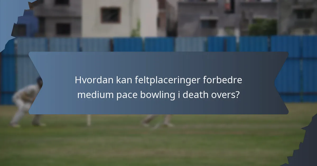 Hvordan kan feltplaceringer forbedre medium pace bowling i death overs?