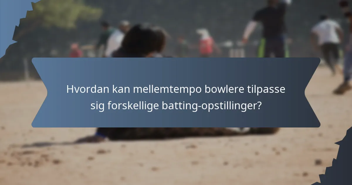 Hvordan kan mellemtempo bowlere tilpasse sig forskellige batting-opstillinger?