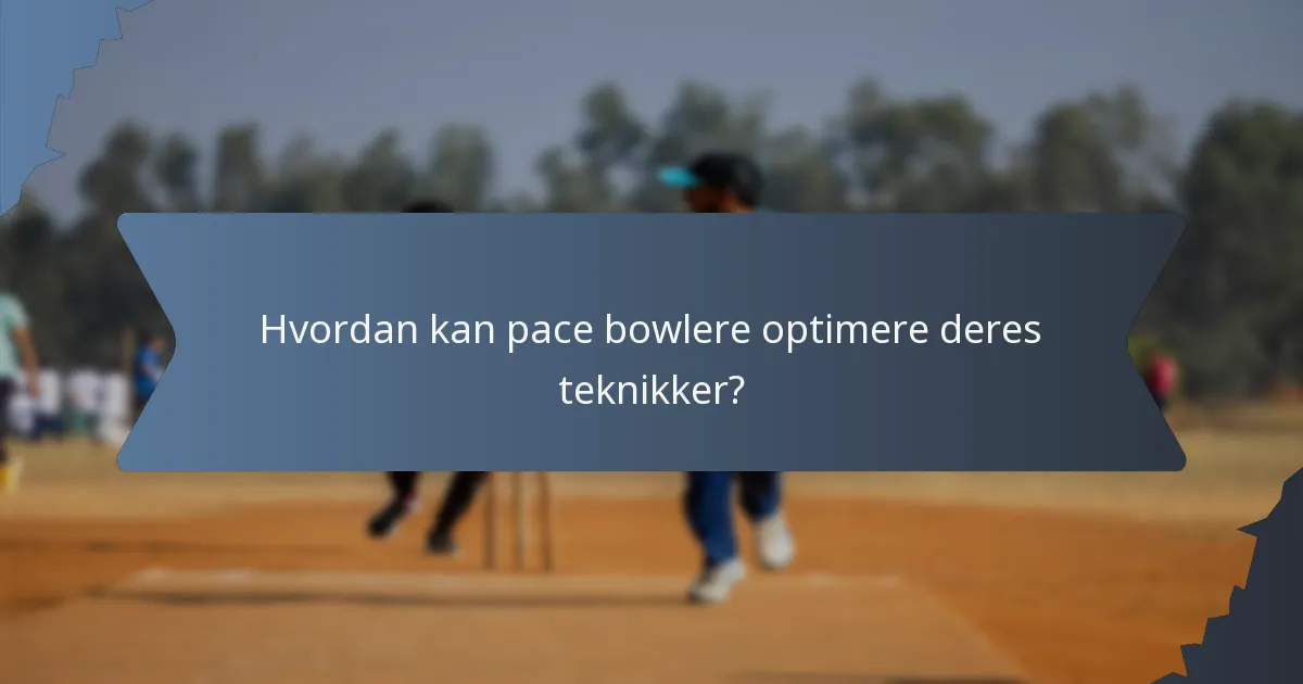 Hvordan kan pace bowlere optimere deres teknikker?