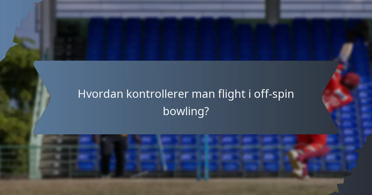 Hvordan kontrollerer man flight i off-spin bowling?