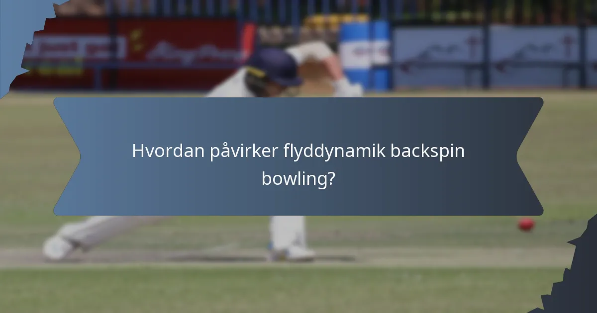 Hvordan påvirker flyddynamik backspin bowling?