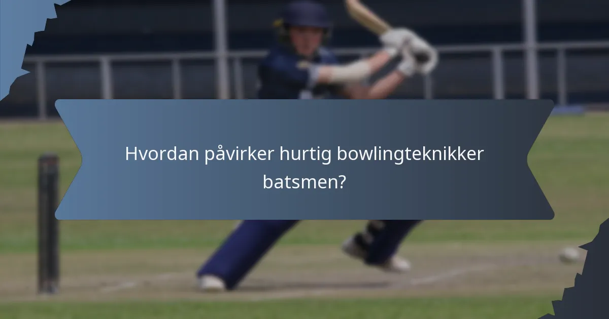 Hvordan påvirker hurtig bowlingteknikker batsmen?