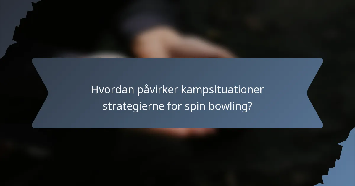 Hvordan påvirker kampsituationer strategierne for spin bowling?