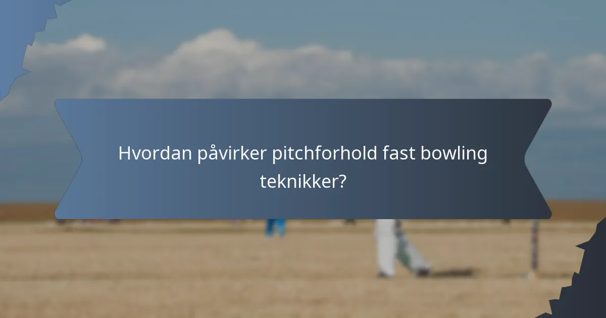 Hvordan påvirker pitchforhold fast bowling teknikker?