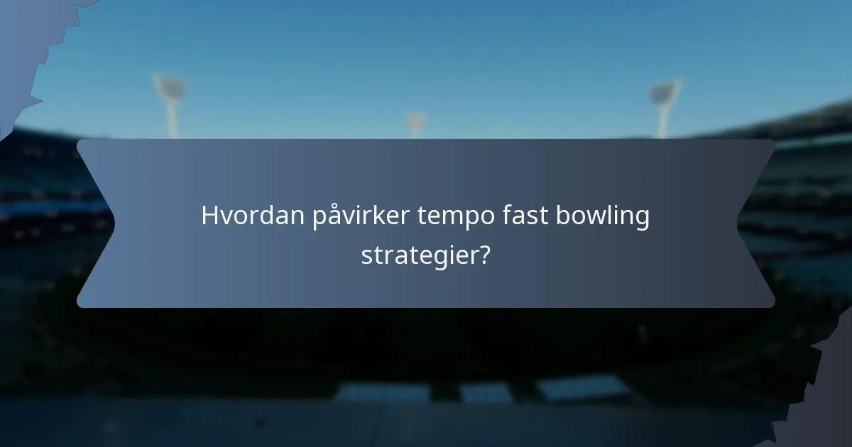 Hvordan påvirker tempo fast bowling strategier?