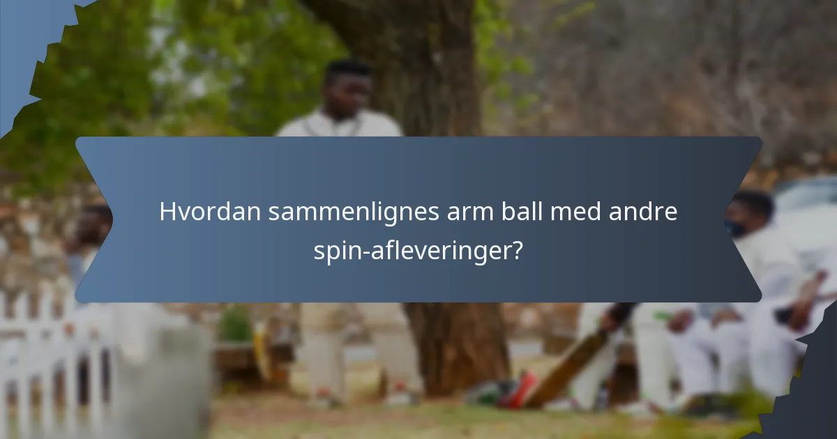Hvordan sammenlignes arm ball med andre spin-afleveringer?