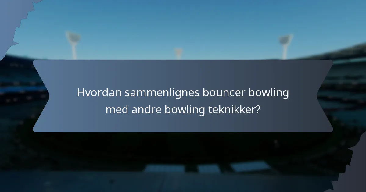 Hvordan sammenlignes bouncer bowling med andre bowling teknikker?