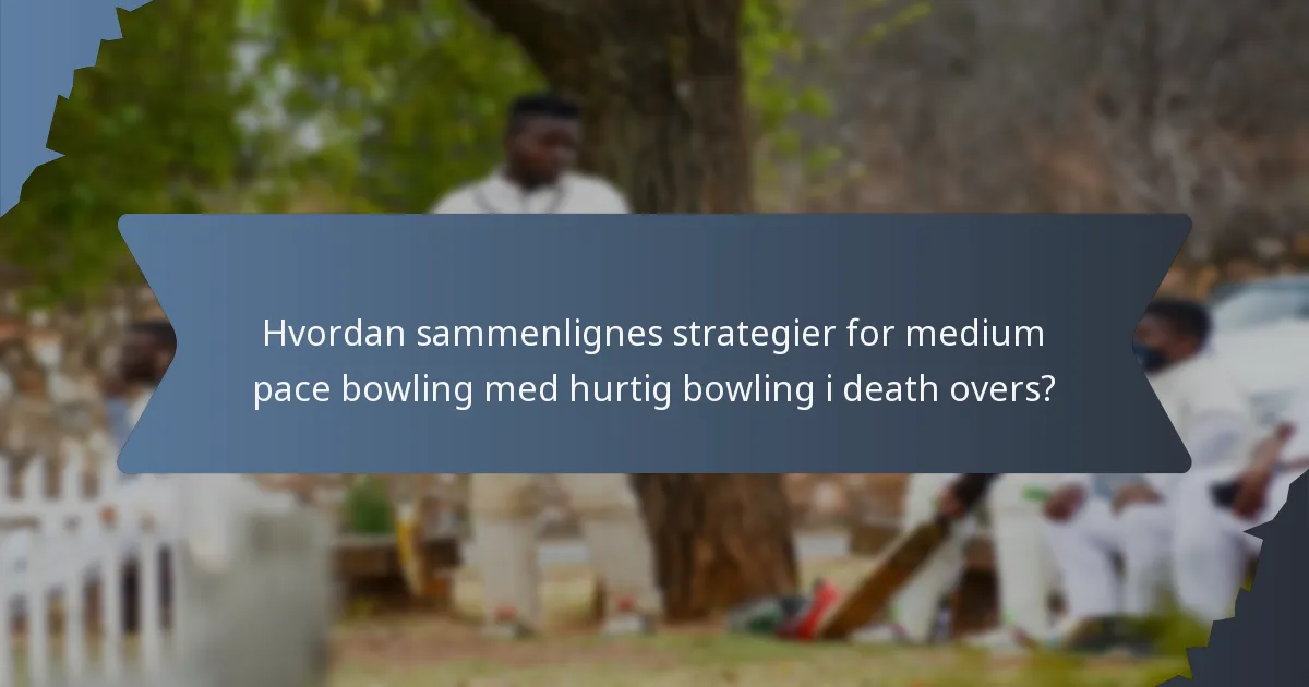 Hvordan sammenlignes strategier for medium pace bowling med hurtig bowling i death overs?