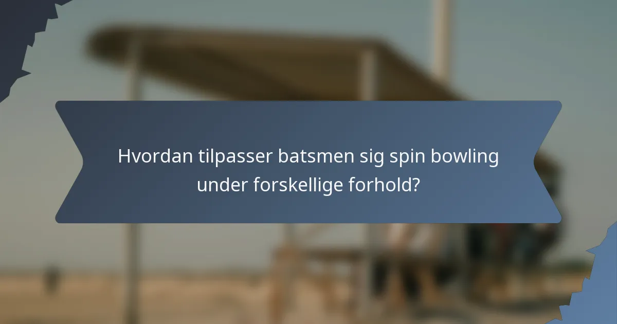 Hvordan tilpasser batsmen sig spin bowling under forskellige forhold?