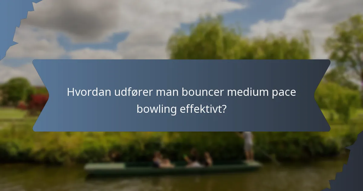 Hvordan udfører man bouncer medium pace bowling effektivt?