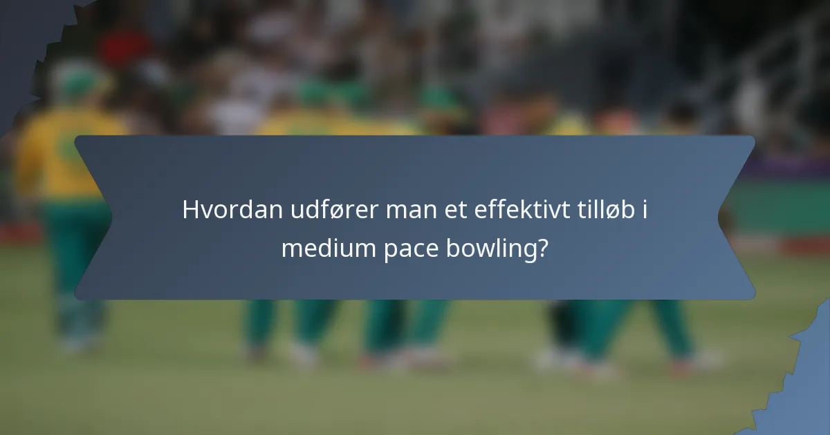 Hvordan udfører man et effektivt tilløb i medium pace bowling?