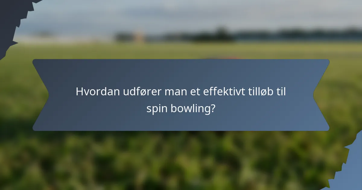 Hvordan udfører man et effektivt tilløb til spin bowling?