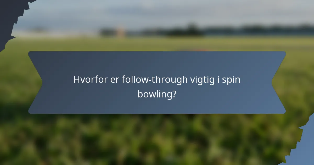 Hvorfor er follow-through vigtig i spin bowling?