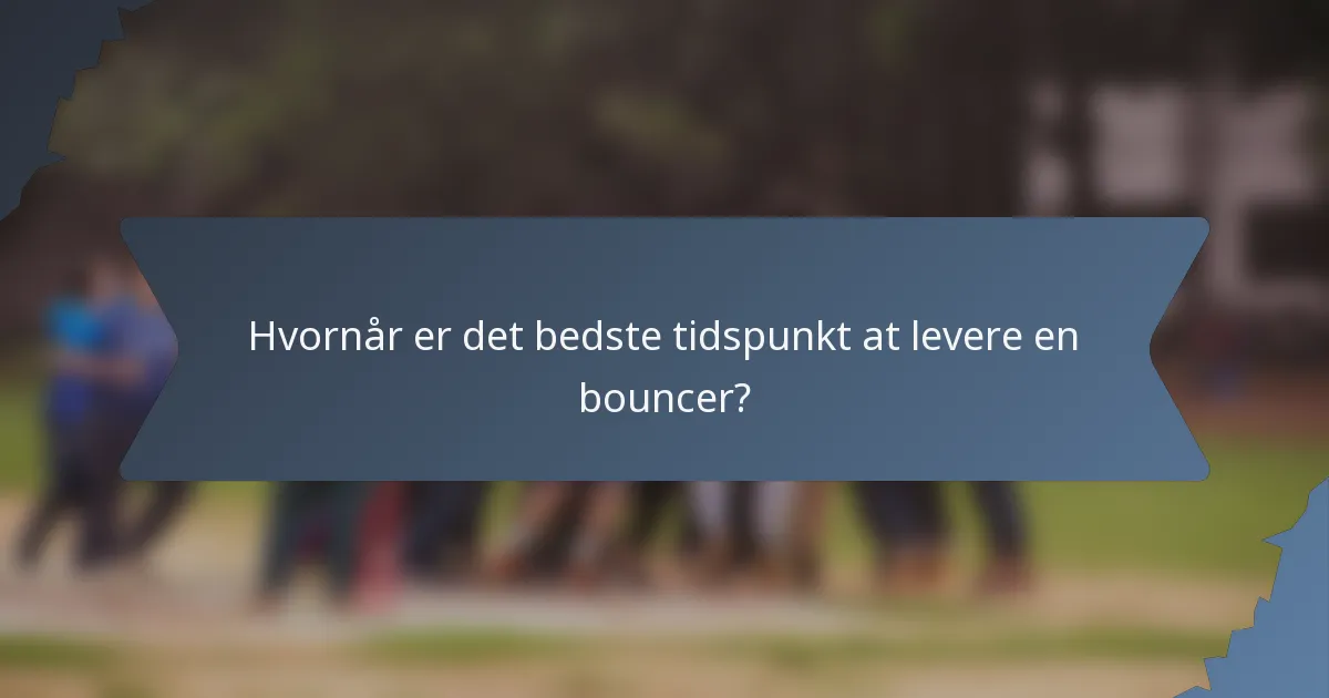 Hvornår er det bedste tidspunkt at levere en bouncer?