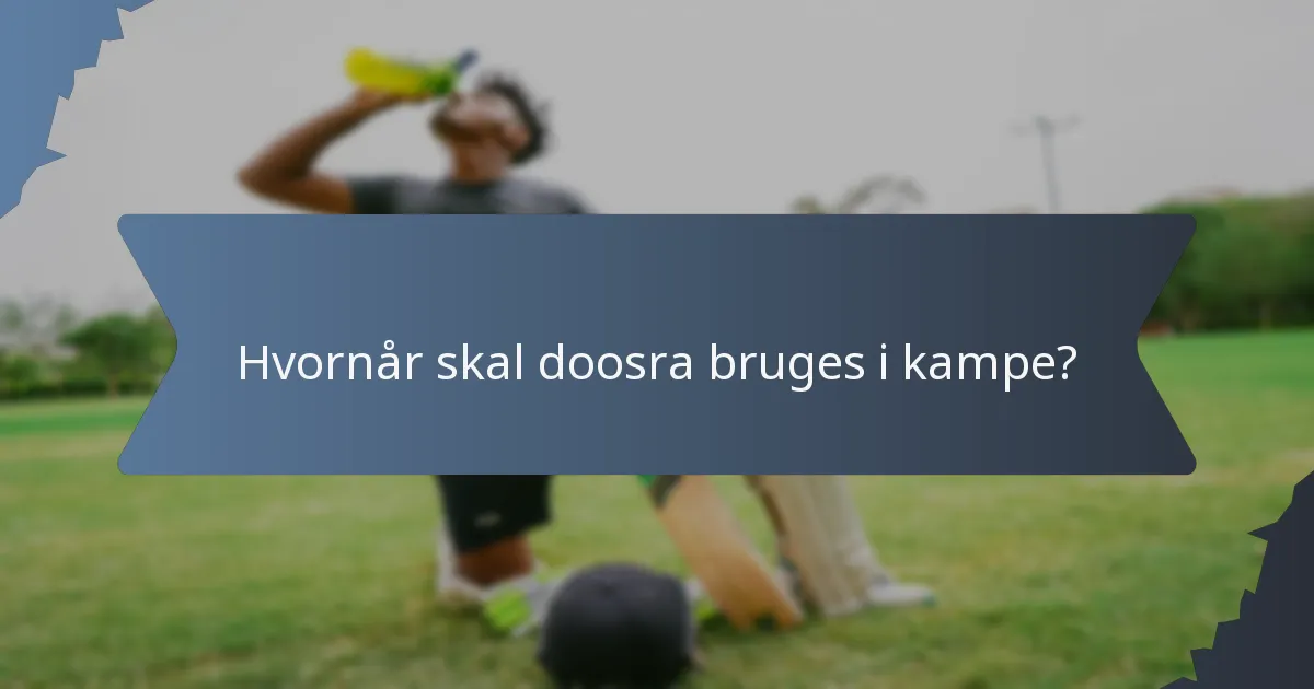 Hvornår skal doosra bruges i kampe?