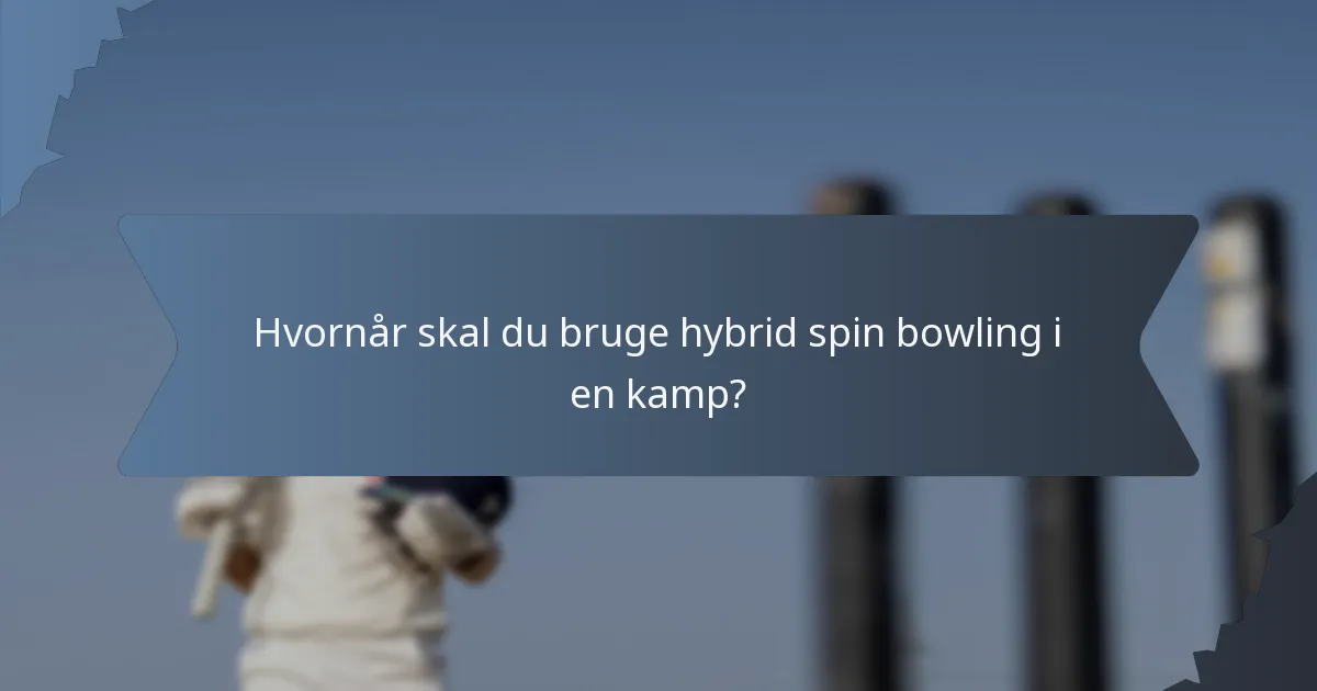 Hvornår skal du bruge hybrid spin bowling i en kamp?