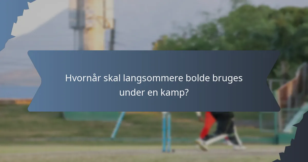 Hvornår skal langsommere bolde bruges under en kamp?